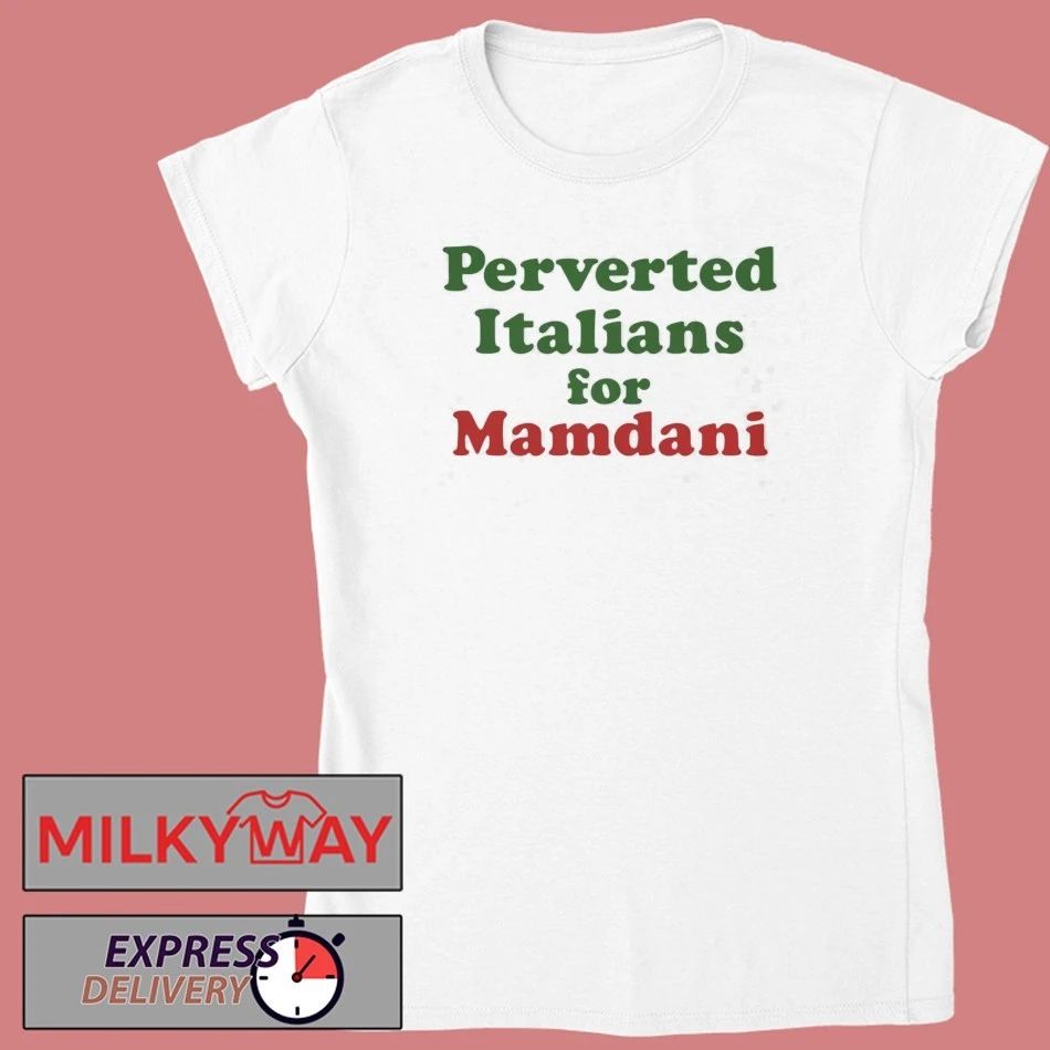 Perverted Italians For Mamdani Shirt