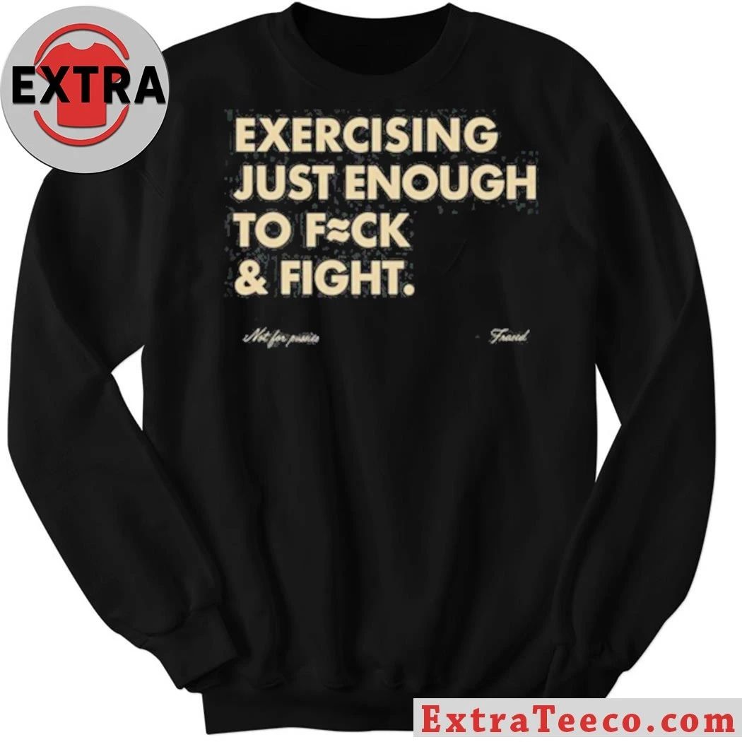 Blueflow.8 Exercising Just Enough To Fuck & Fight Shirt