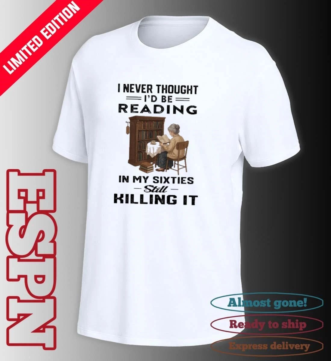 I Never Thought I’d Be Reading In My Sixties Still Killing It Shirt