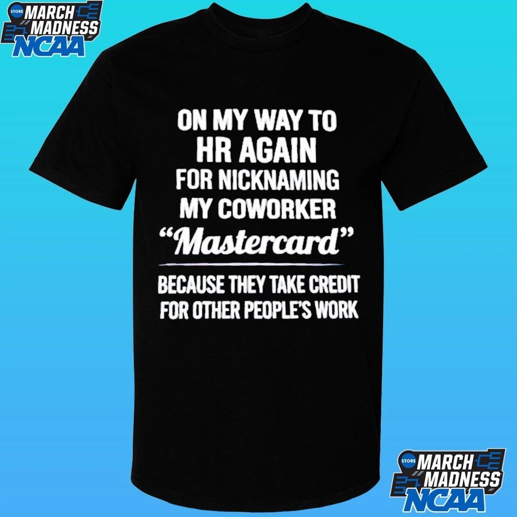 On My Way To Hr Again For Nicknaming My Coworker Mastercard Shirt