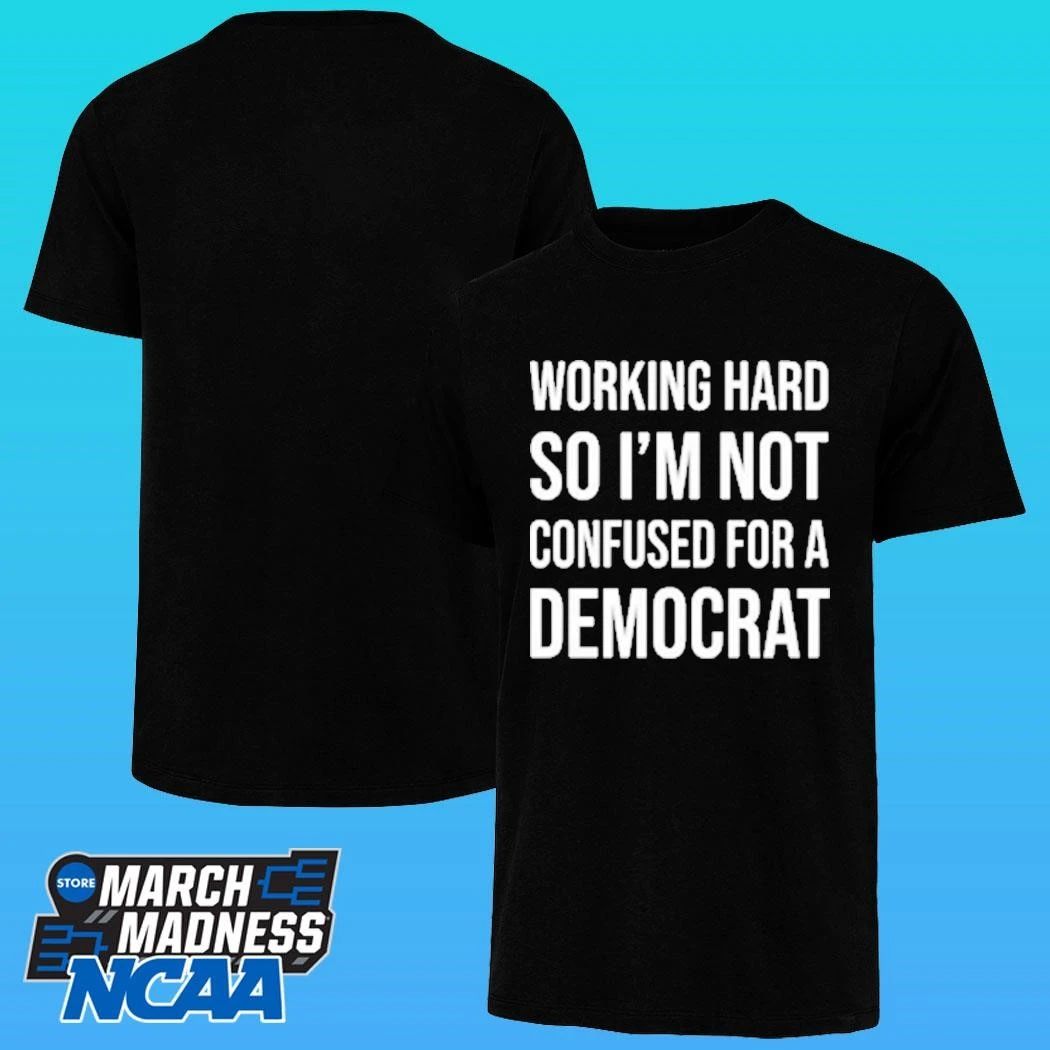 Working Hard So I’m Not Confused For A Democrat Shirt
