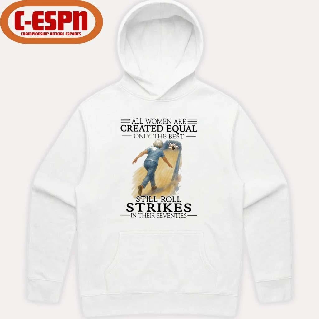 All Women Are Created Equal Only The Best Still Roll Strikes In Their Seventies 70s Classic T-Shirt