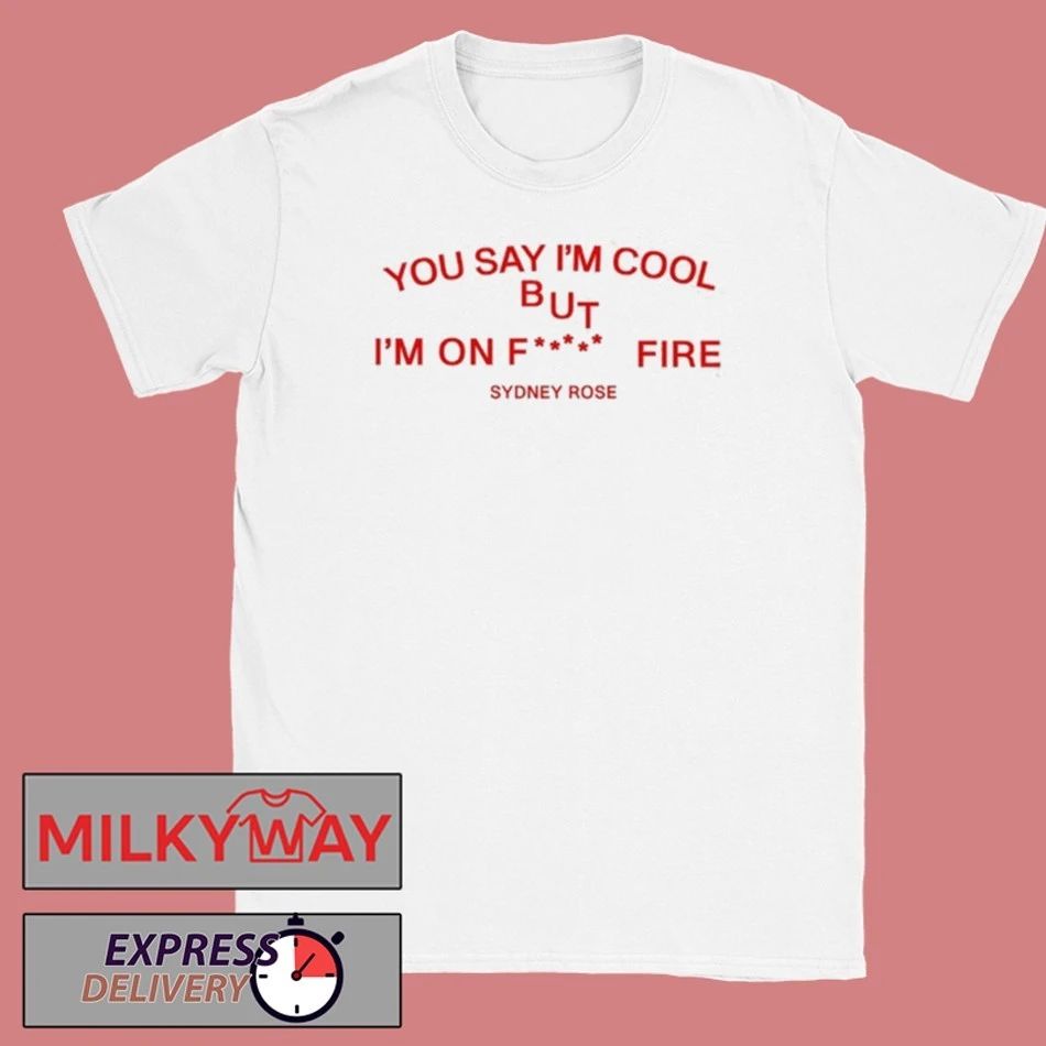 Sydney Rose You Say I’m Cool shirt