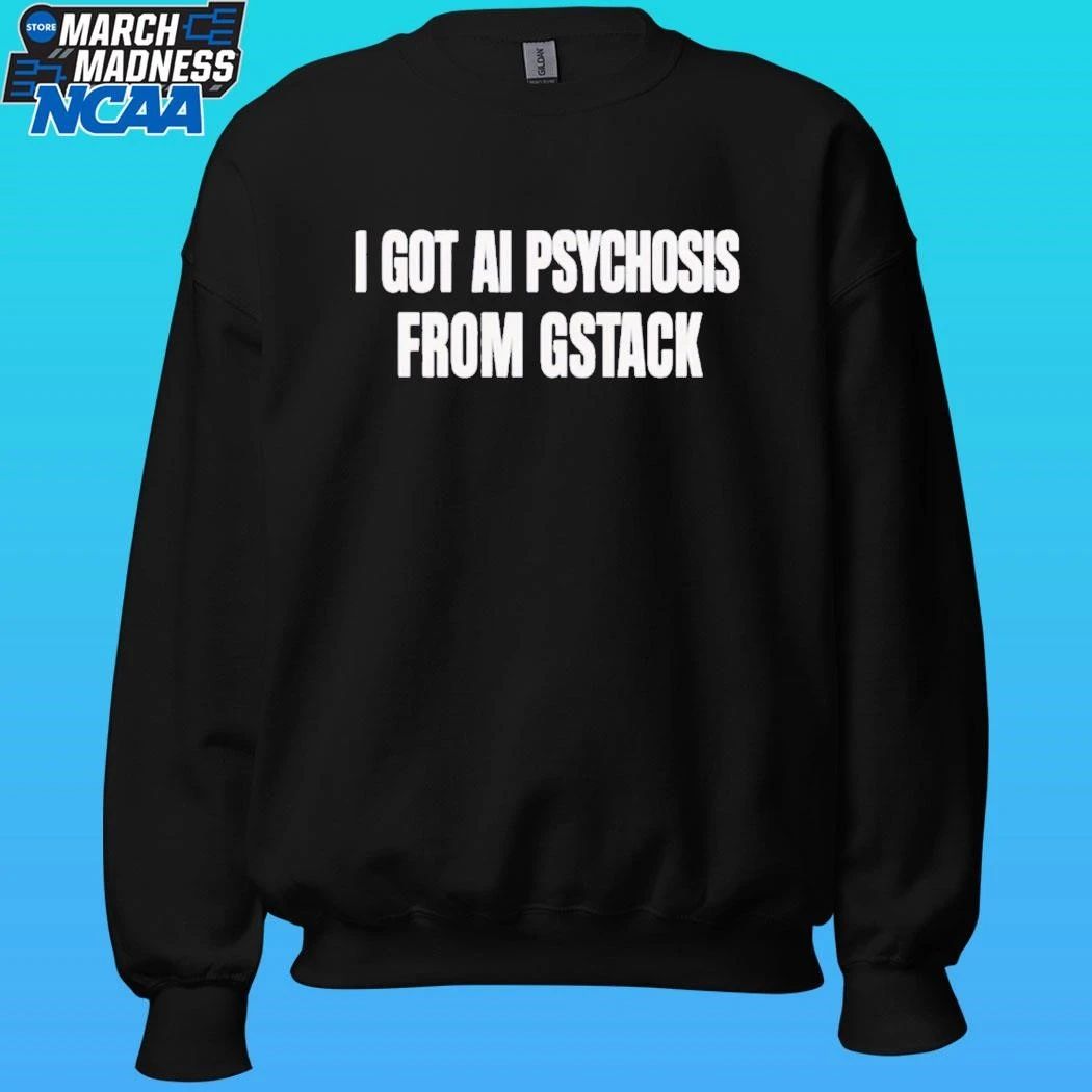 L I Got Ai Psychosis From Stack Shirt