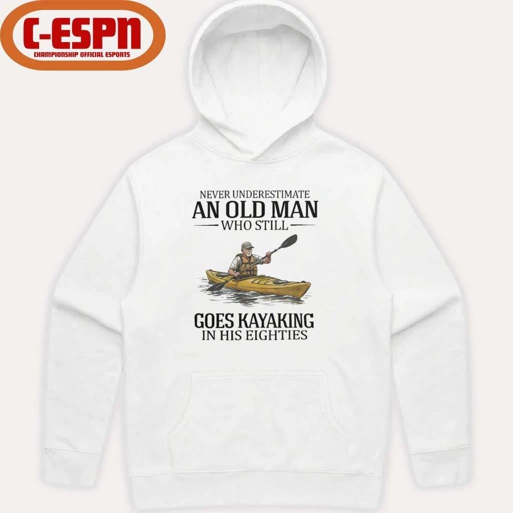 Never Underestimate An Old Man Who Still Goes Kayaking In His Eighties Shirt