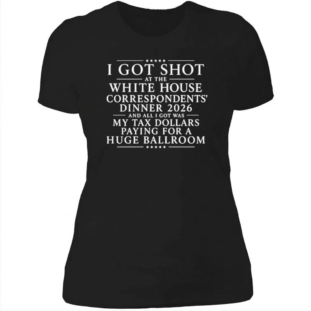 I Got Shot At The White House Correspondents’ Dinner 2026 And All I Got Was My Tax Dollars Paying For A Huge Ballroom Shirt