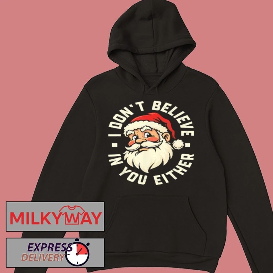 I Don’t Believe in You Either – Santa Christmas Shirt