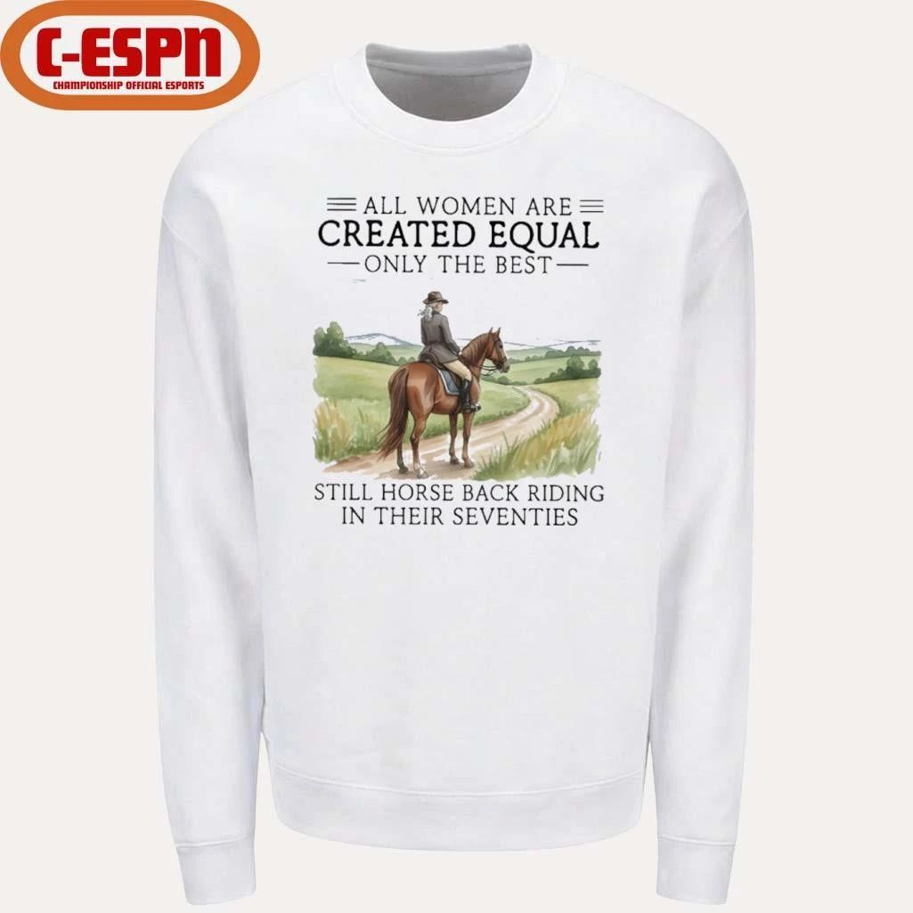 All Women Are Created Equal Only The Best Still Horse Back Riding In Their Seventies Shirt
