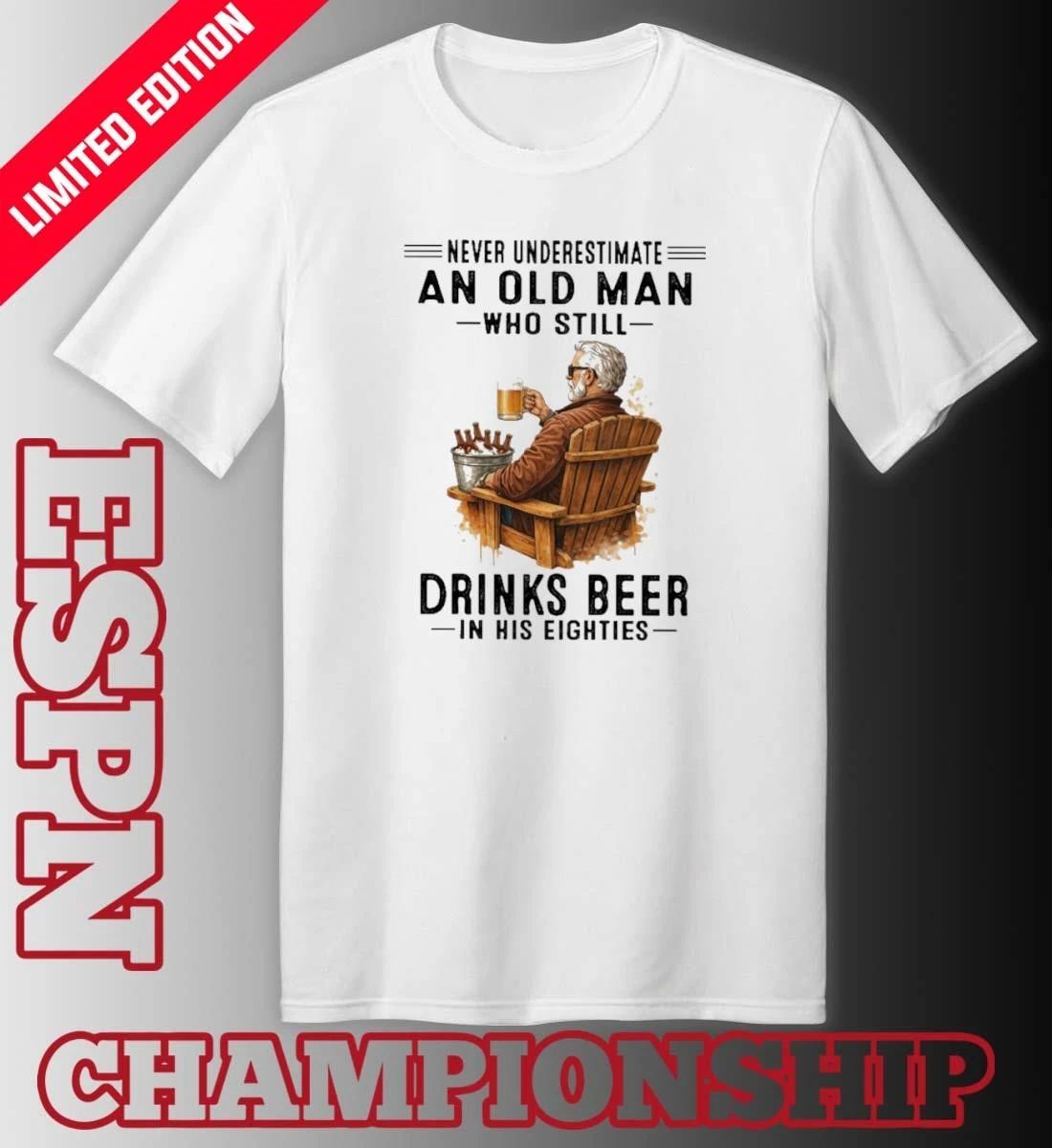 Never Underestimate An Old Man Who Still Drinks Beer In His Eighties Shirt