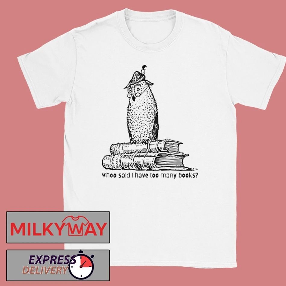 Owl Librarian Whoo Said I Have Too Many Books Shirt
