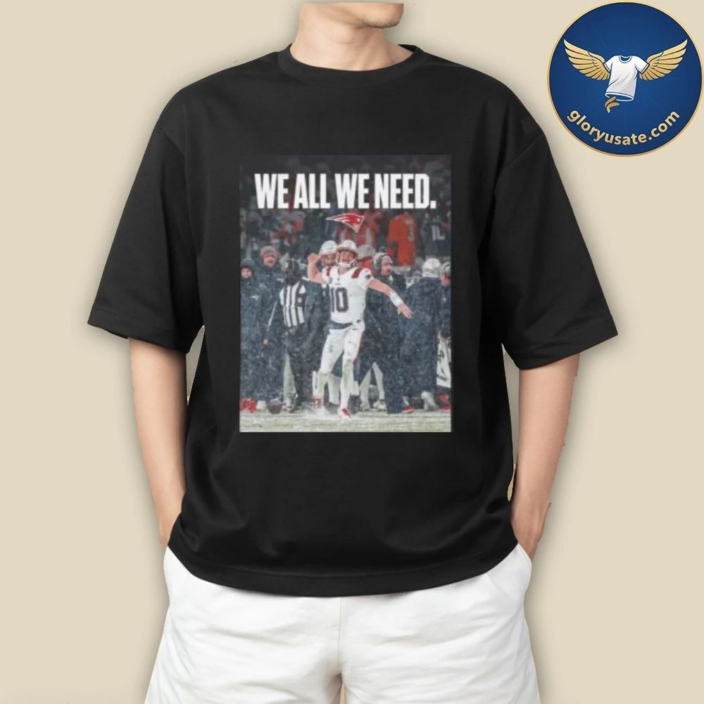 Drake Maye We All We Need Shirt