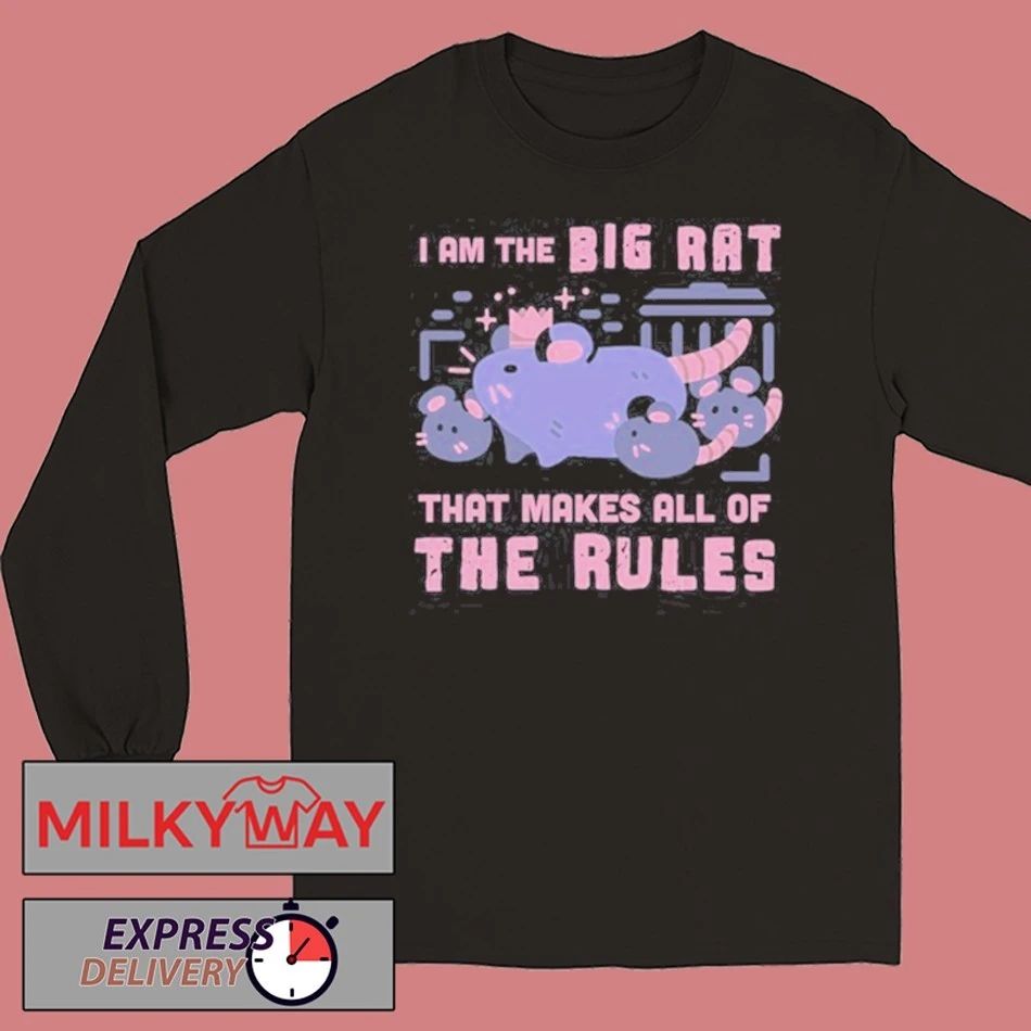 I Am The Big Rat That Makes All Of The Rules Shirt