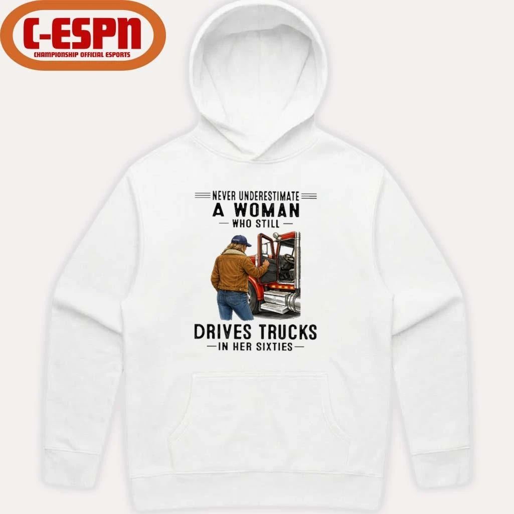 Never Underestimate A Woman Who Still Drives Trucks In Her Sixties shirt
