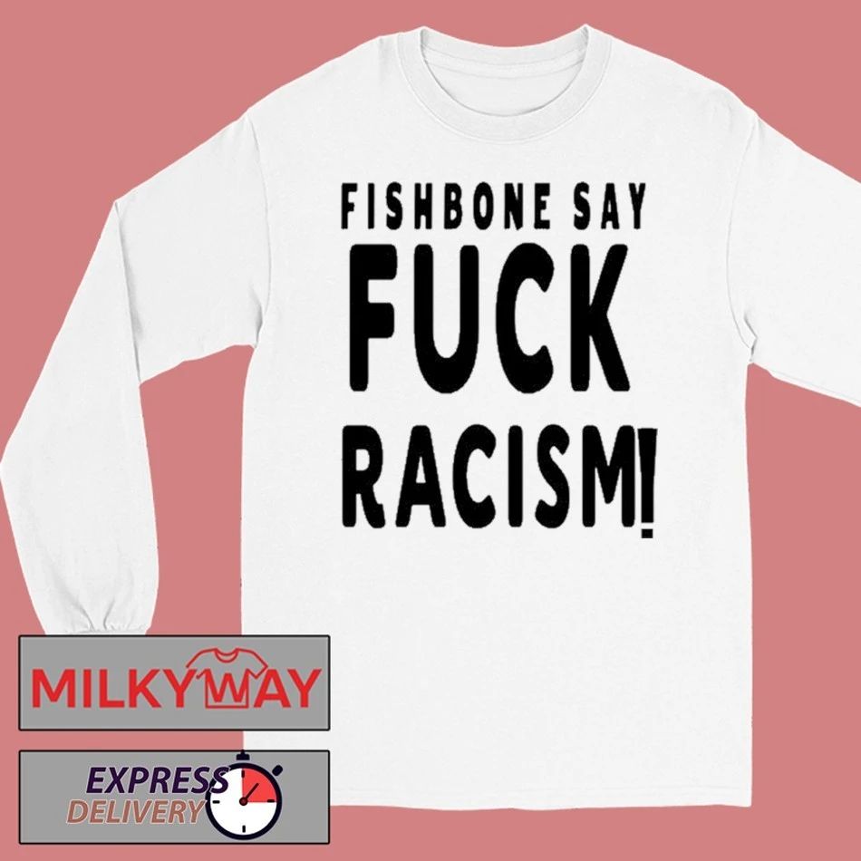 2026 Fishbone Tee Say Fuck Racism shirt