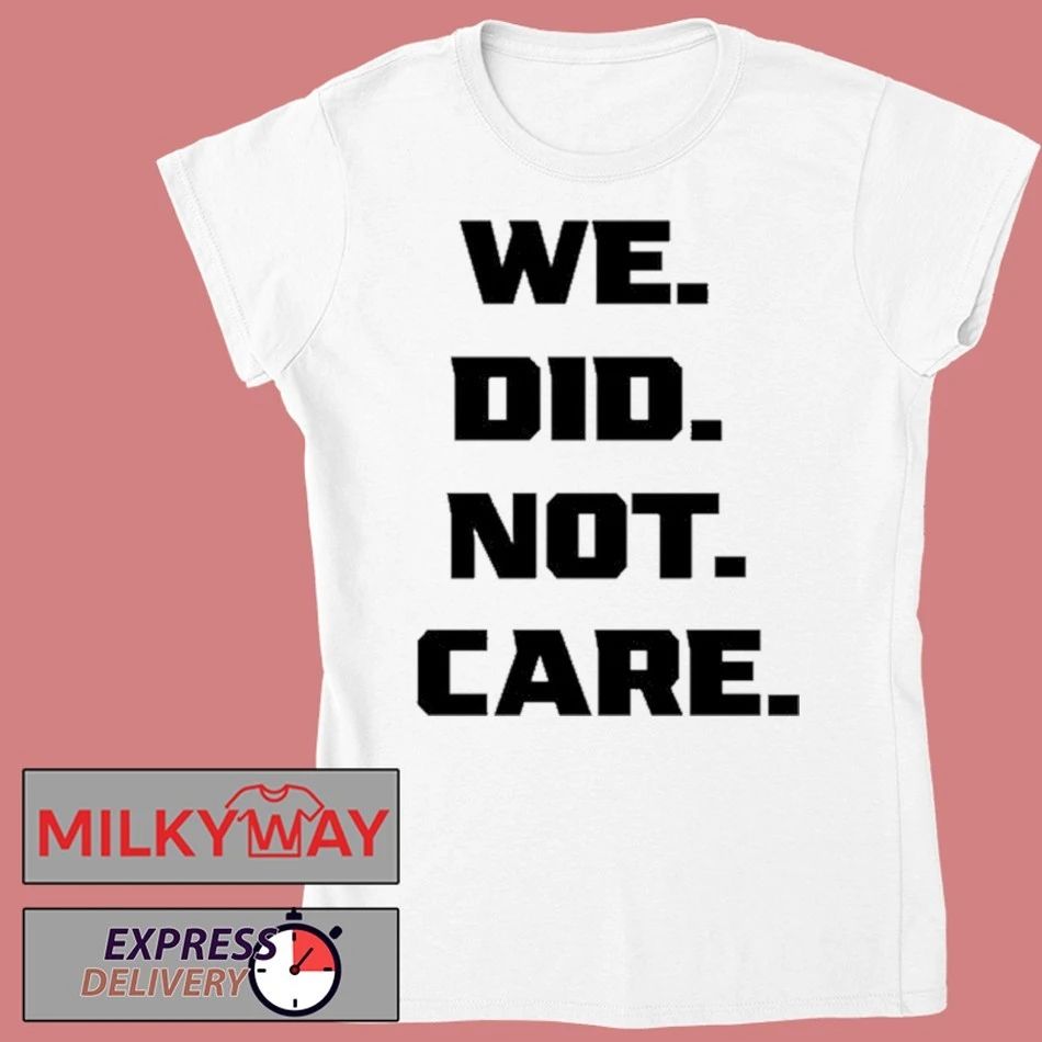 We Did Not Care Shirt