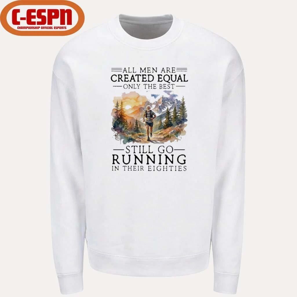 All Men Are Created Equal, Only The Best Still Go Running In Their Eighties T-Shirt