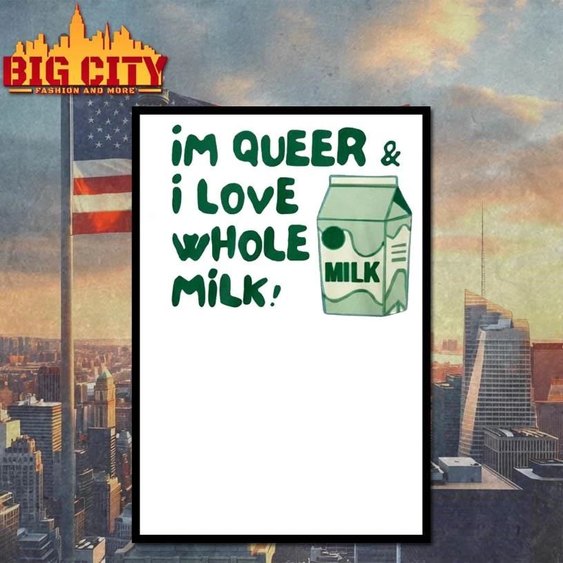 I m Queer and I Love Whole Milk Shirt