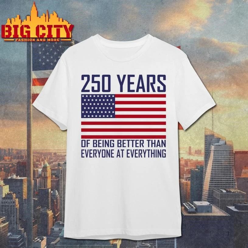 250 Years Of Being Better Than Everyone At Everything Shirt