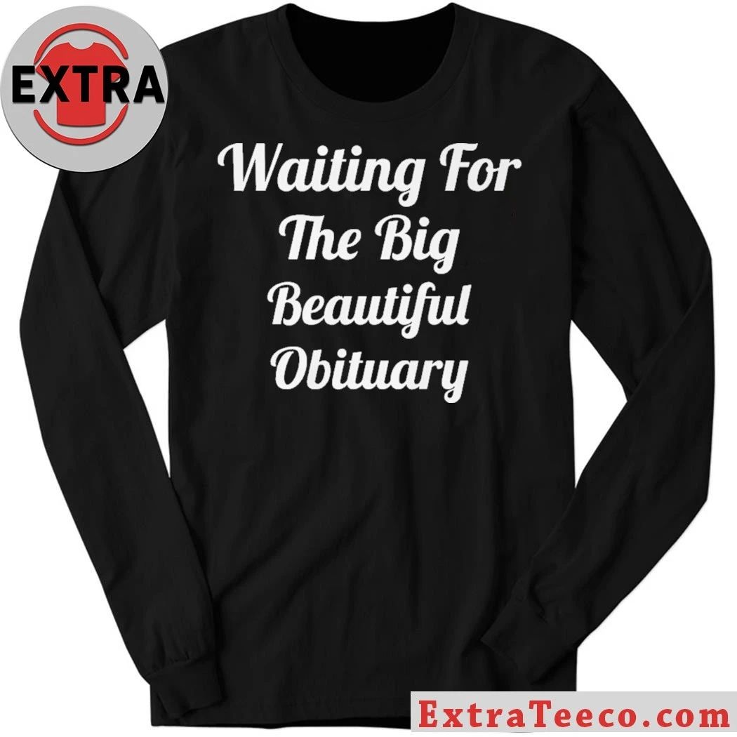 Waiting for The Big Beautiful Obituary Anti Trump 2026 T- Shirt