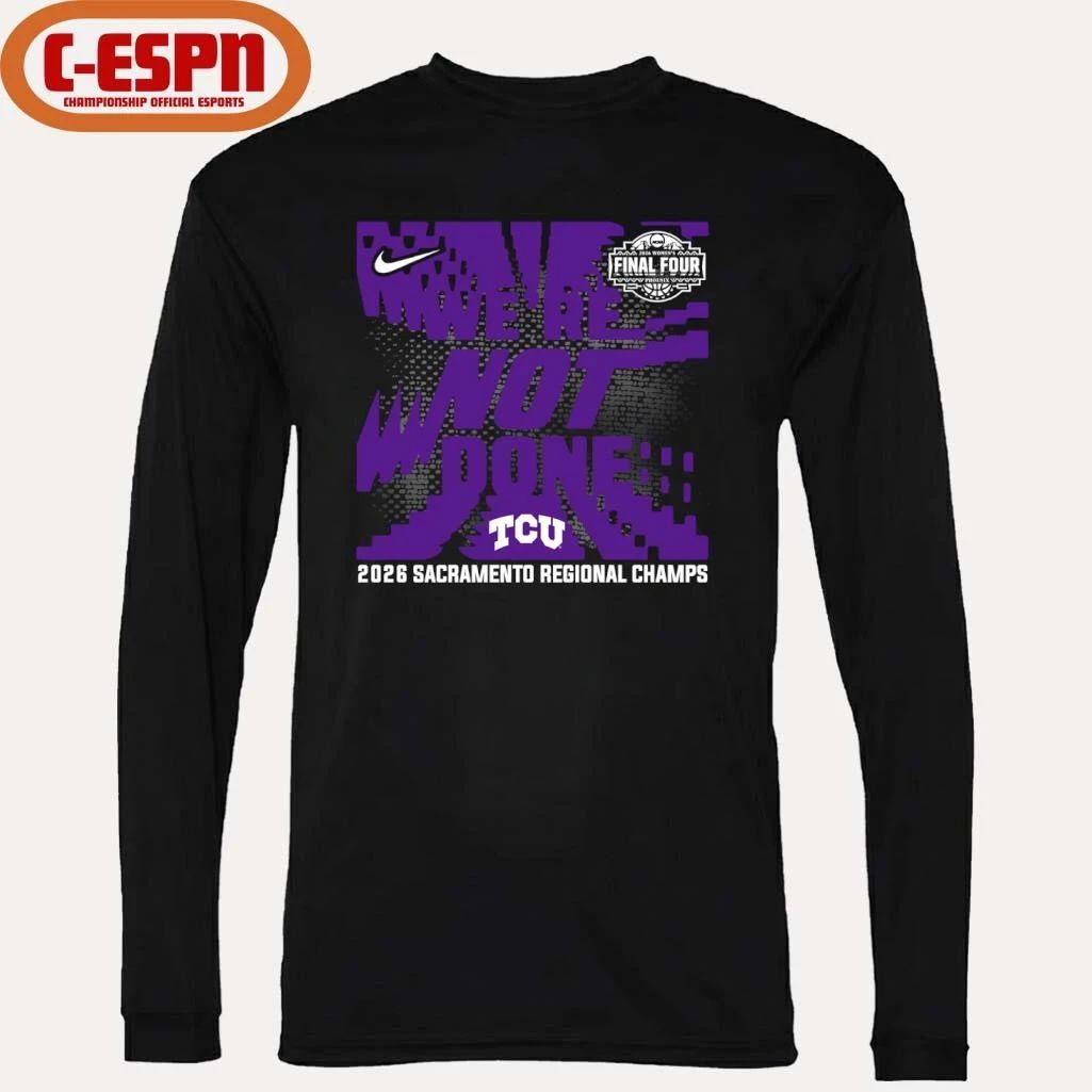 TCU Horned Frogs We’re Not Done 2026 NCAA Women’s Basketball Sacramento Regional Champions T-Shirt