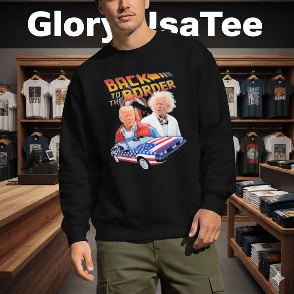 Donald Trump Back To The Border Shirt