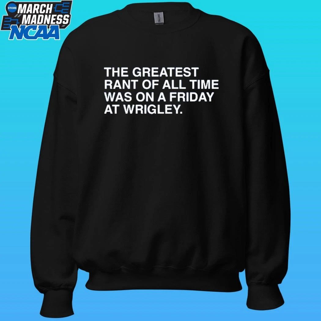 The Greatest Rant Of All Time Was On A Friday At Wrigley Shirt