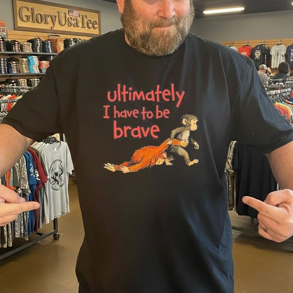 Monkey Punch Ultimately I Have To Be Brave Shirt