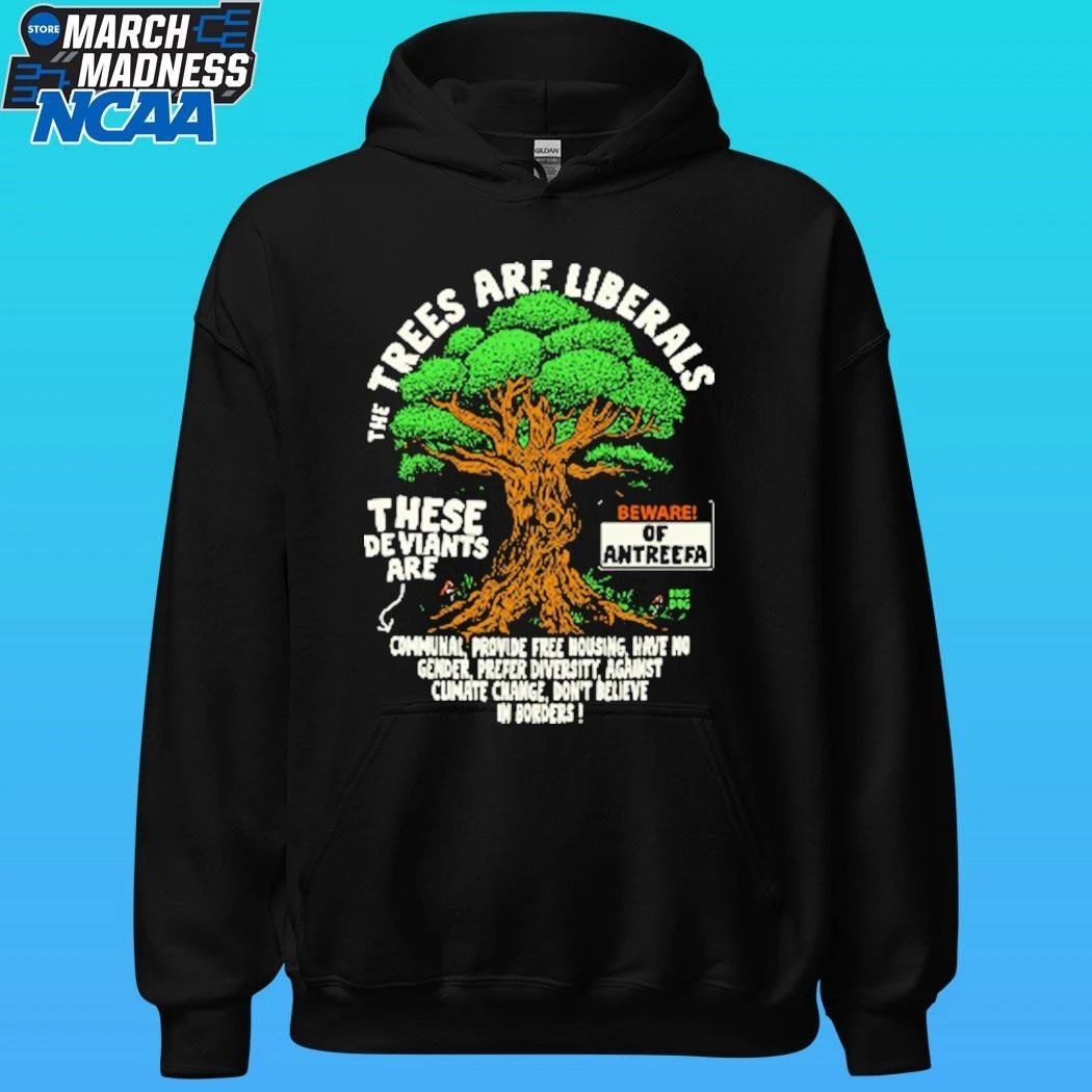 The Trees Are Liberals These Deviants Are Beware Of Antreefa Shirt