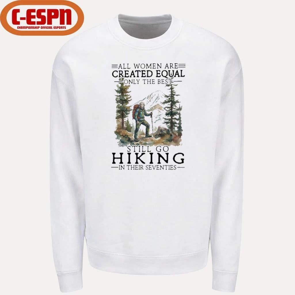 Vintage All Women Are Created Equal Only The Best Still Go Hiking In Their 70s Shirt