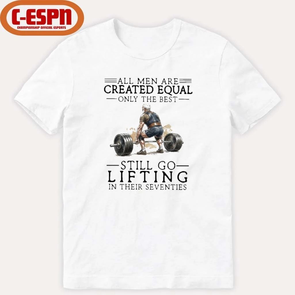 Grandpa All Men Are Created Equal Only The Best Still Go Lifting In Their 70s Shirt