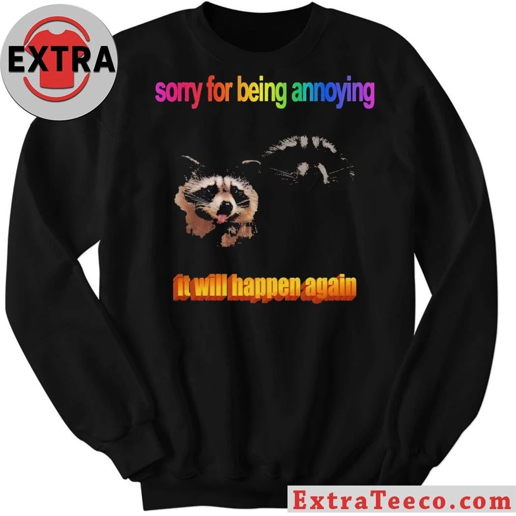 Sorry for being annoying it will happen again raccoon T-shirt