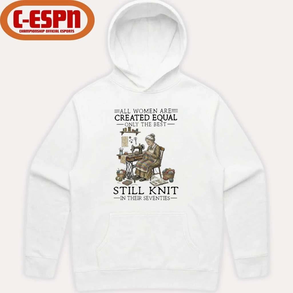 All Women Are Created Equal Only The Best Still Knit In Their Seventies Shirt