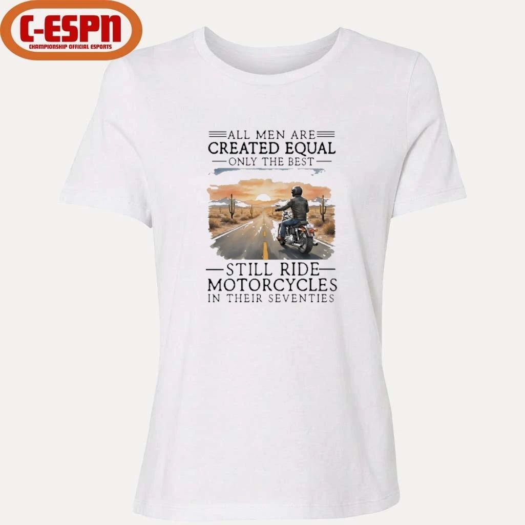 All Men Are Created Equal Only The Best Still Ride Motorcycles In Their Seventies Shirt