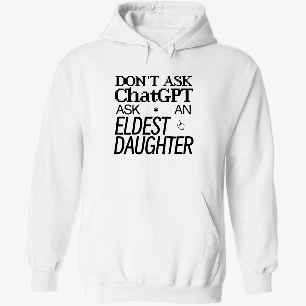 Don’t Ask Chat GPT Ask An Eldest Daughter Shirt