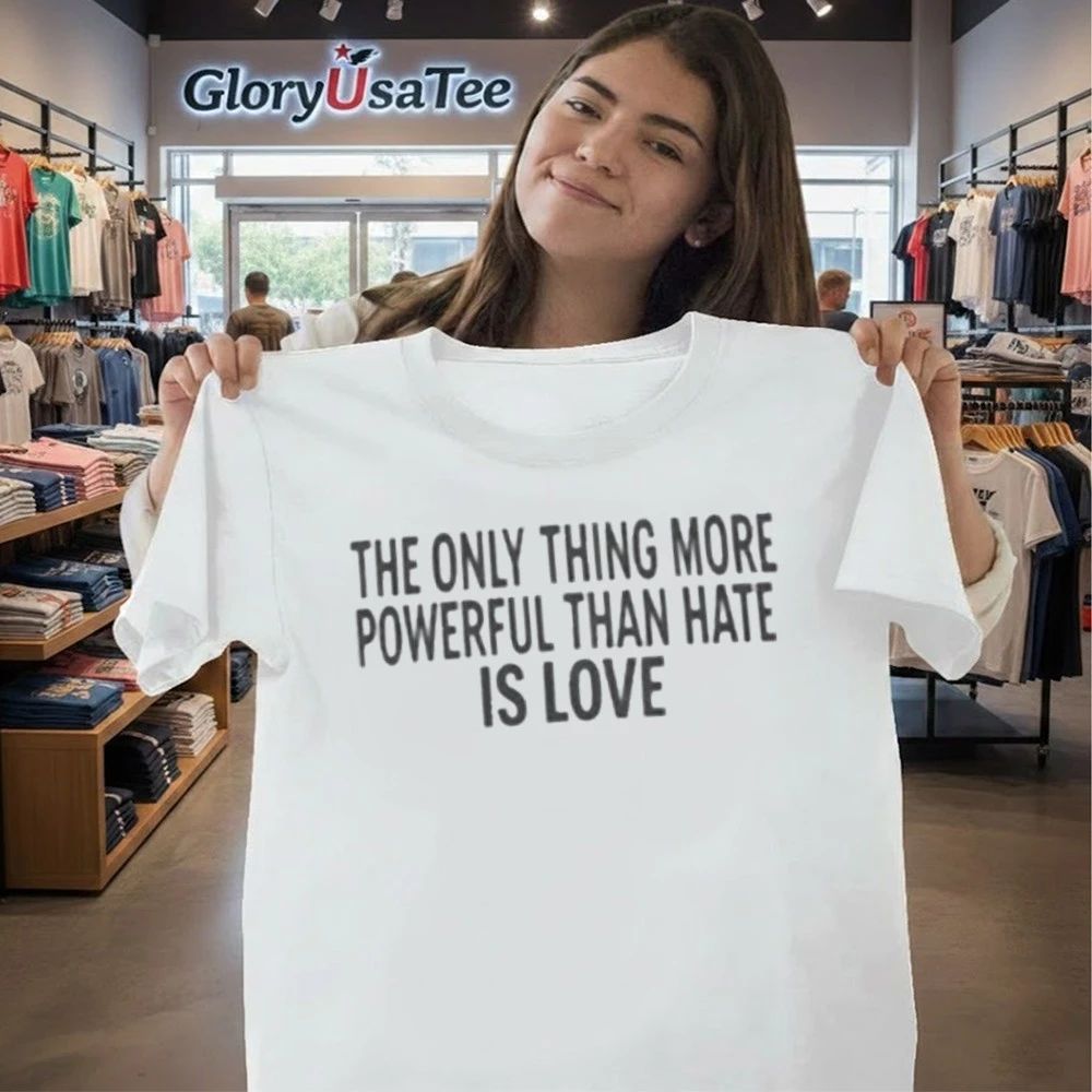 Only Thing More Powerful Than Hate Is Love Shirt