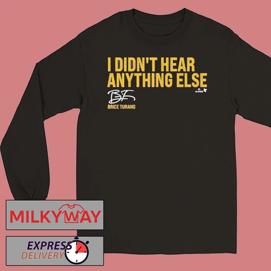 Brice Turang I Didn’t Hear Anything Else Shirt