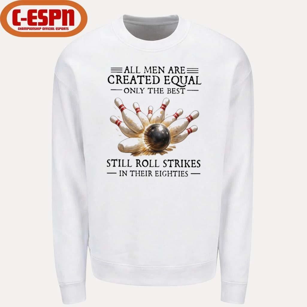 All Men Are Created Equal Only The Best Still Roll Strikes In Their Eighties Shirt