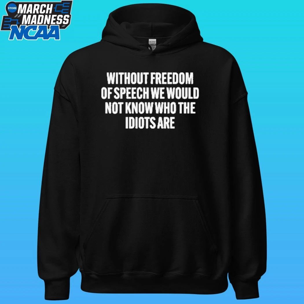 Without Freedom Of Speech We Would Not Know Who The Idiots Are Shirt