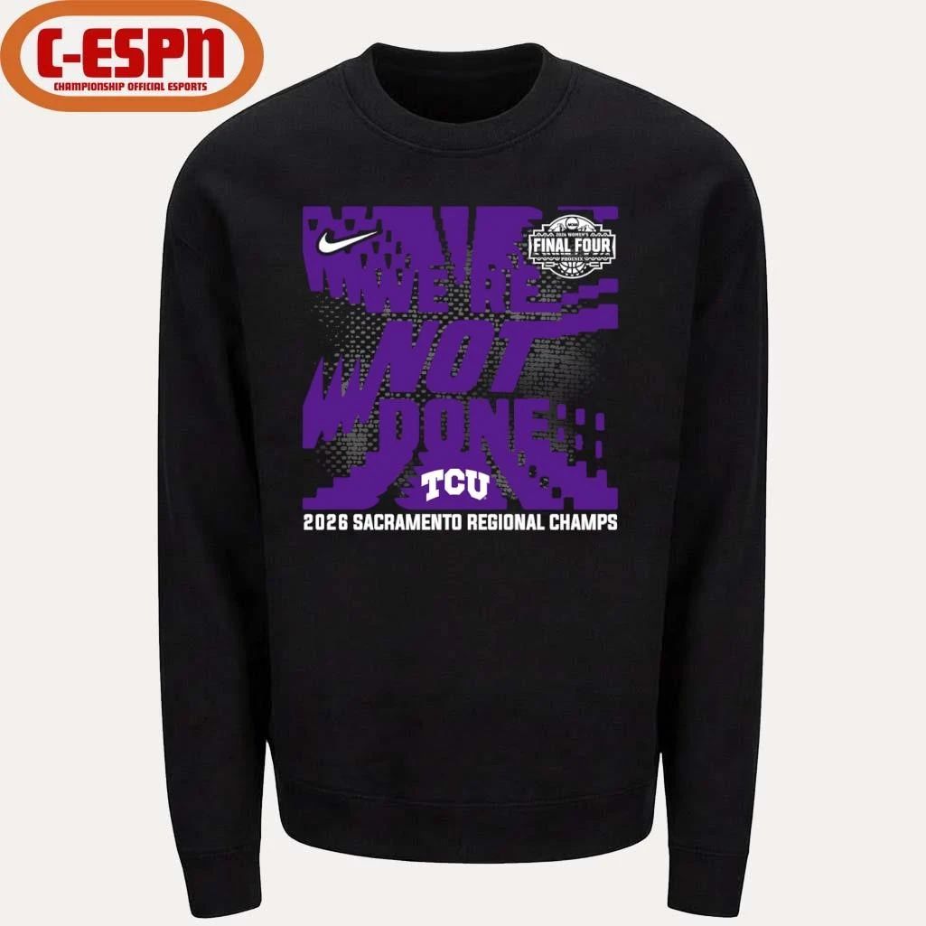 TCU Horned Frogs We’re Not Done 2026 NCAA Women’s Basketball Sacramento Regional Champions T-Shirt