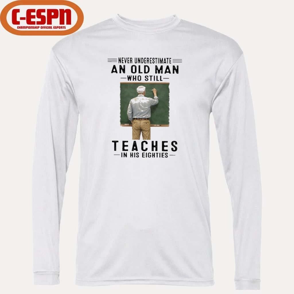 Never Underestimate An Old Man Who Still Teaches In His Eighties Shirt