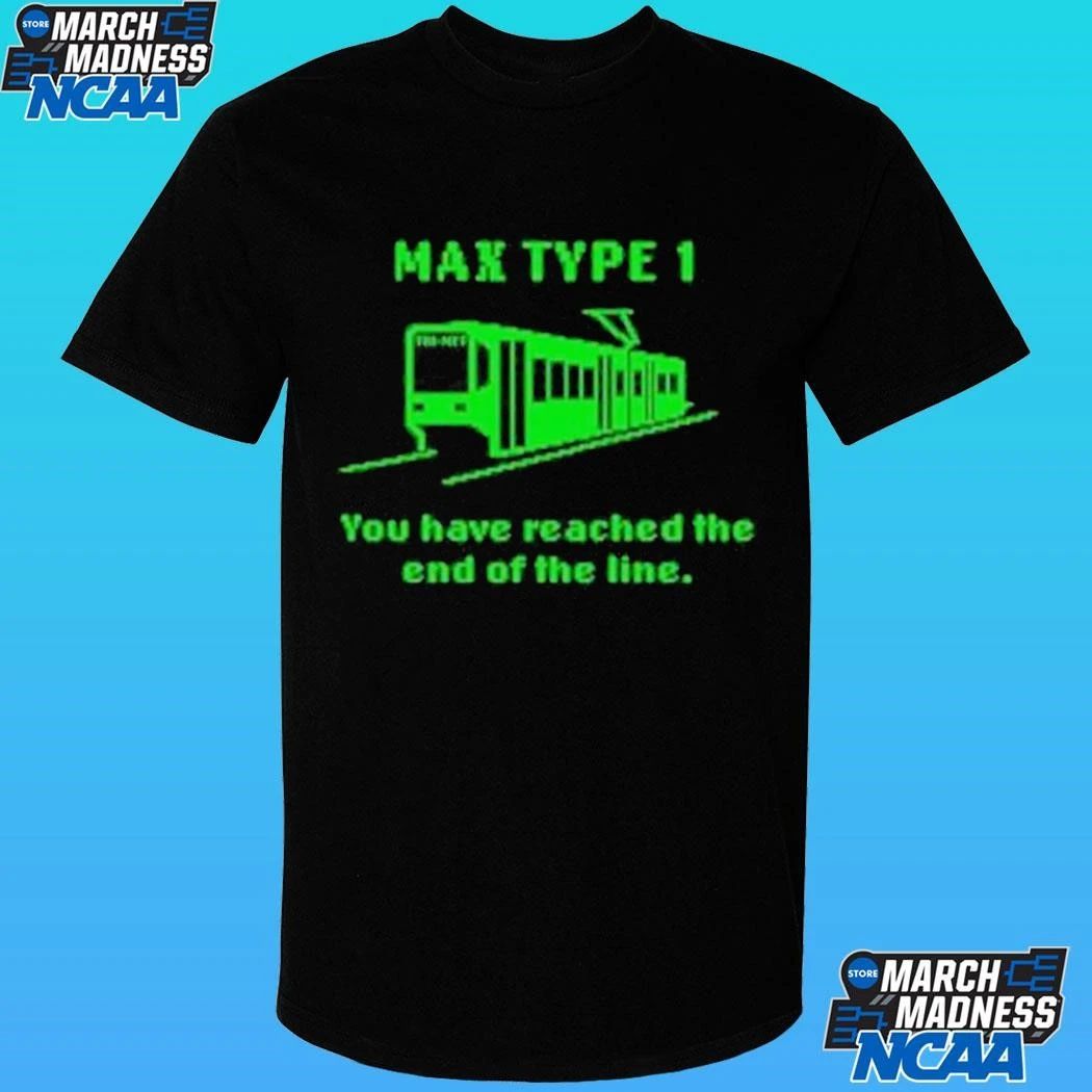 Max Type 1 You Have Reached The End Of The Line Shirt