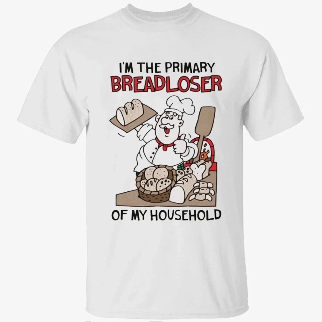 I’m The Primary Breadloser Of My Household Shirt
