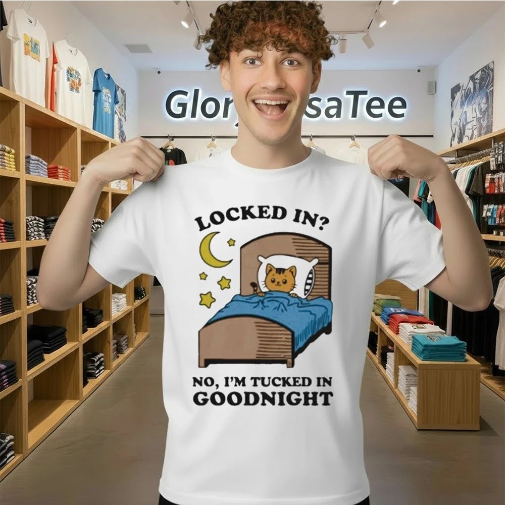 Locked In No, I’m Tucked In Goodnight Shirt