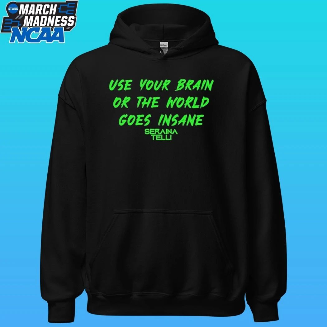 Seraina Telli Use Your Brain Or The World Goes Insane Shirt