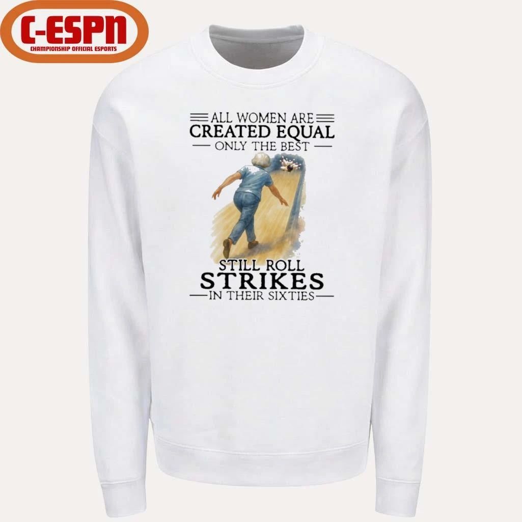 All Women Are Created Equal Only The Best Still Roll Strikes In Their Sixties Shirt
