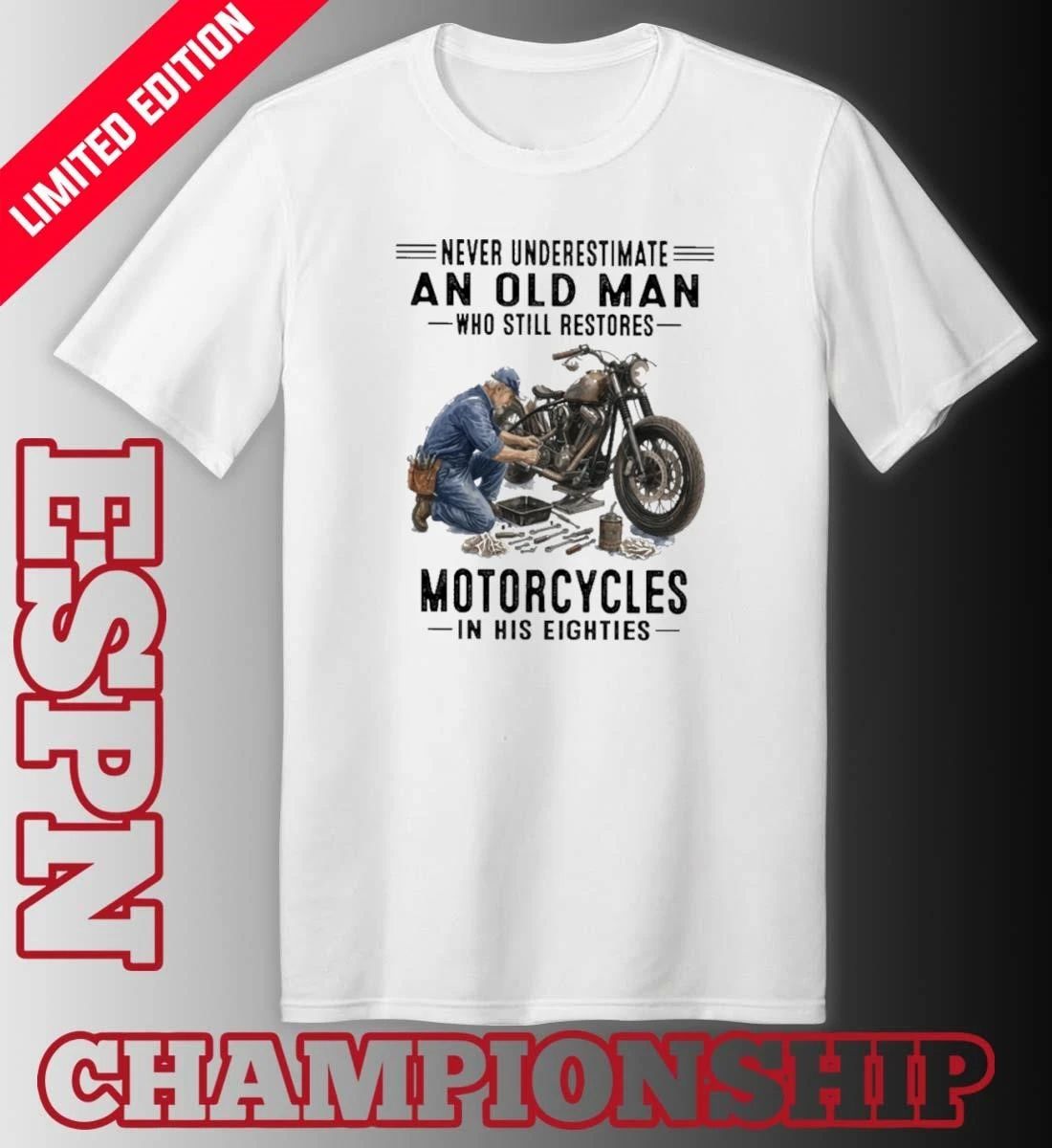 Never Underestimate An Old Man Who Still Restores Motorcycles In His Eighties Shirt