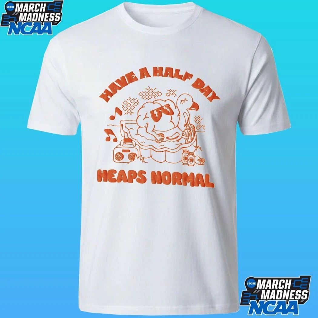 Heaps Normal Have A Half Day Shirt