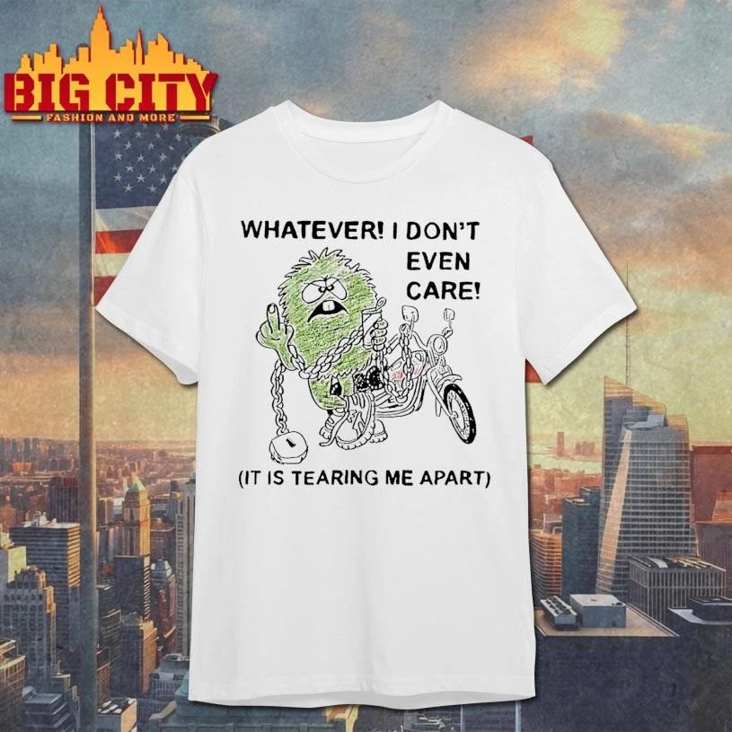 Whatever I Dont Even Care It Is Tearing Me Apart Art Shirt