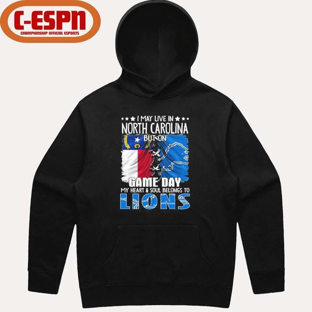 I May Live In North Carolina But On Gameday My Heart And Soul Belongs To Detroit Lions Shirt