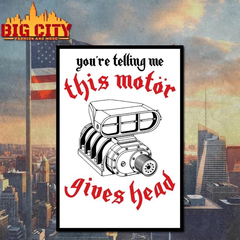 You’re Telling Me This Motor Gives Head Engine Shirt